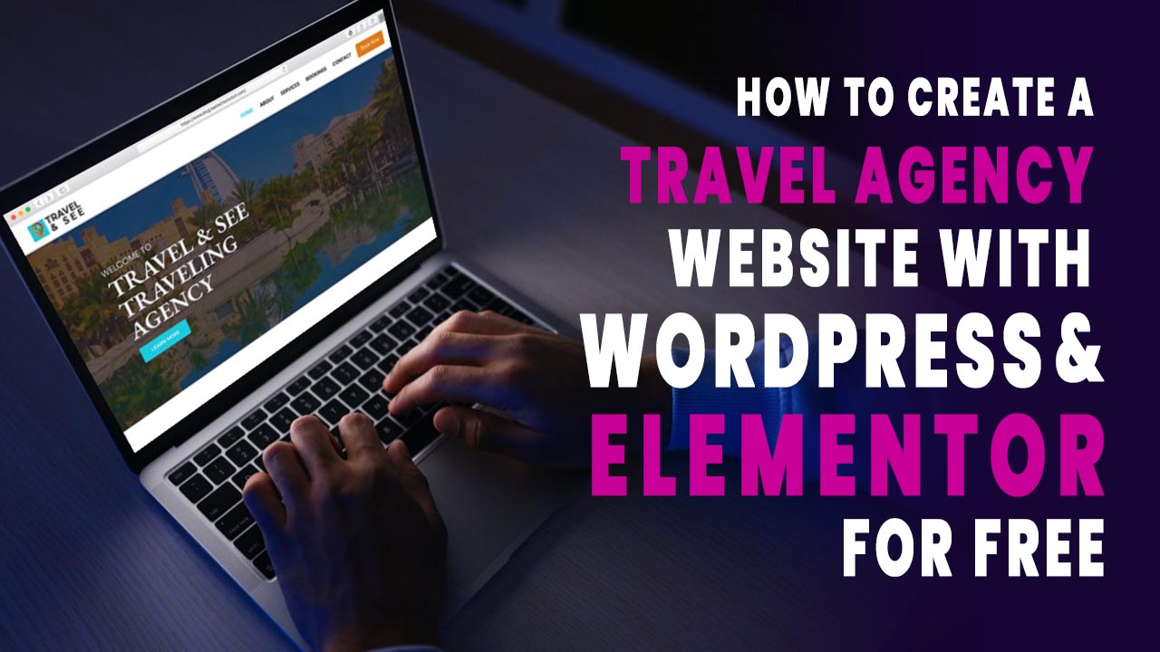 You are currently viewing How To Create A Travel Agency website With WordPress And Elementor For Free